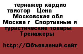 тернажер кардио твистор › Цена ­ 4 000 - Московская обл., Москва г. Спортивные и туристические товары » Тренажеры   